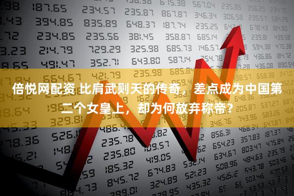 倍悦网配资 比肩武则天的传奇，差点成为中国第二个女皇上，却为何放弃称帝？