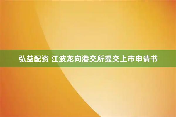 弘益配资 江波龙向港交所提交上市申请书